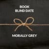 Book Blind Dates MOrally Grey.png
